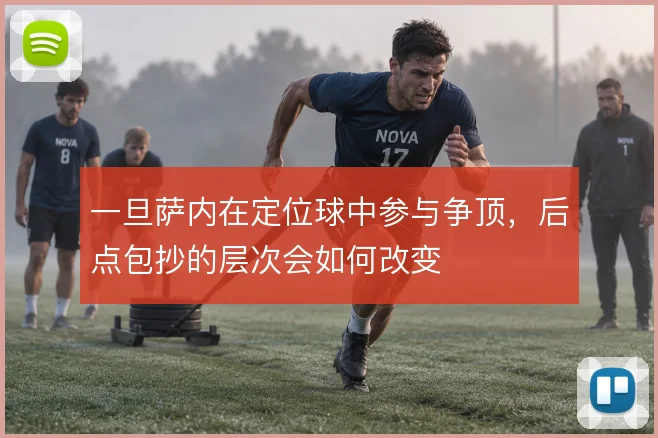 一旦萨内在定位球中参与争顶，后点包抄的层次会如何改变