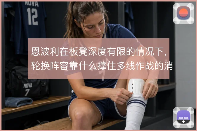 恩波利在板凳深度有限的情况下,轮换阵容靠什么撑住多线作战的消耗