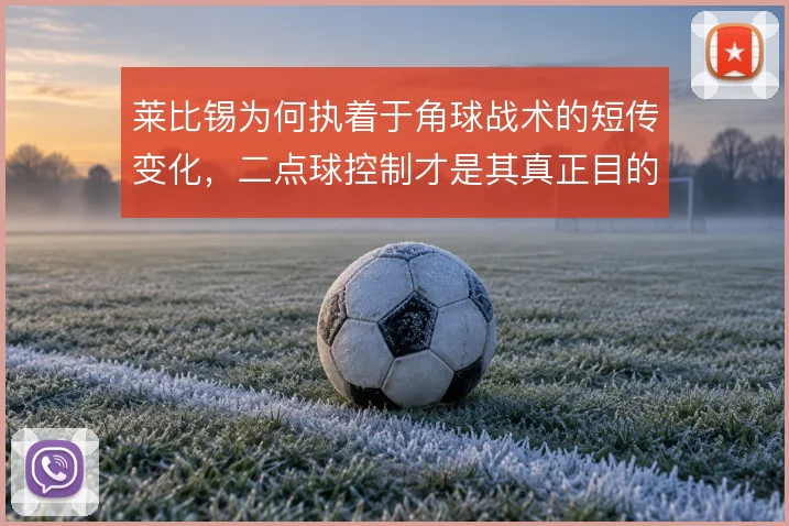 莱比锡为何执着于角球战术的短传变化，二点球控制才是其真正目的