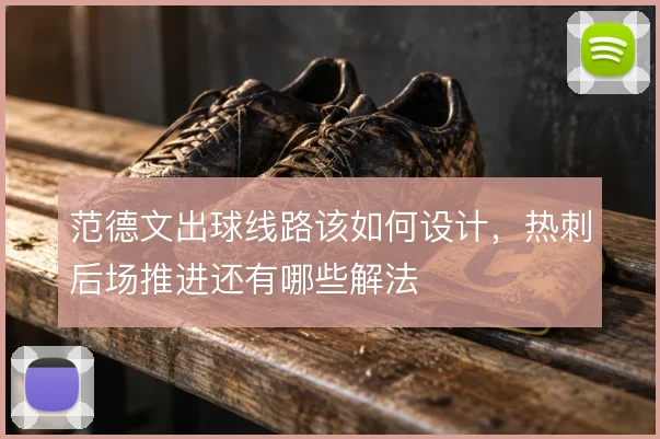 范德文出球线路该如何设计，热刺后场推进还有哪些解法