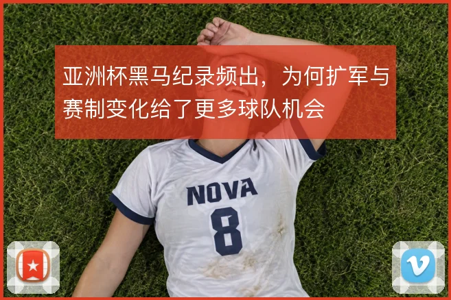 亚洲杯黑马纪录频出，为何扩军与赛制变化给了更多球队机会