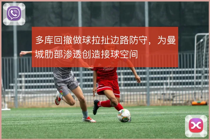 多库回撤做球拉扯边路防守，为曼城肋部渗透创造接球空间