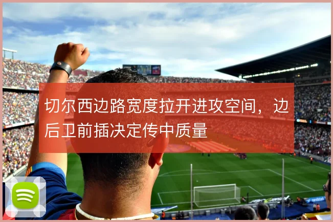 切尔西边路宽度拉开进攻空间,边后卫前插决定传中质量